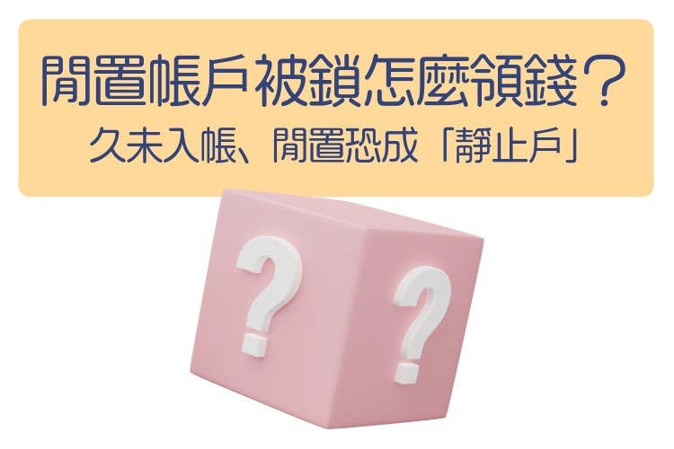防詐政策升級！銀行帳戶久未入帳、閒置恐成「靜止戶」被鎖怎麼領錢？